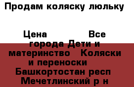  Продам коляску люльку › Цена ­ 12 000 - Все города Дети и материнство » Коляски и переноски   . Башкортостан респ.,Мечетлинский р-н